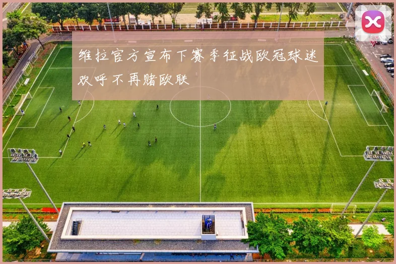 维拉官方宣布下赛季征战欧冠球迷欢呼不再赌欧联