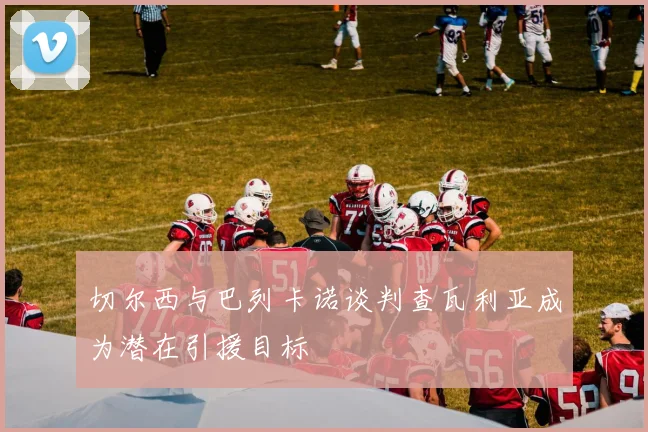 切尔西与巴列卡诺谈判查瓦利亚成为潜在引援目标